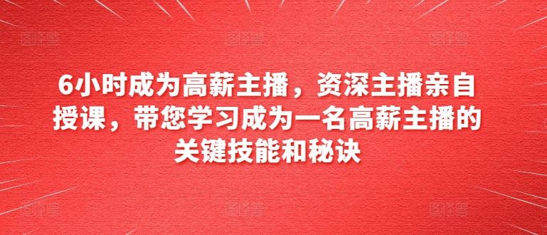 6小时成为高薪主播，资深主播亲自授课，带您学习成为一名高薪主播的关键技能和秘诀_菜菜笔记