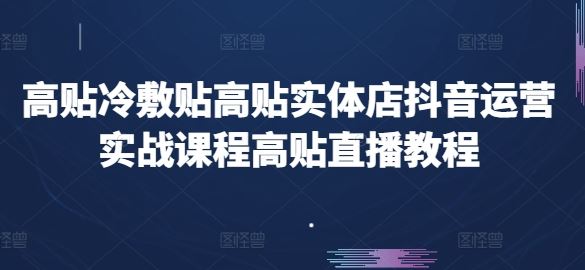 高贴冷敷贴高贴实体店抖音运营实战课程高贴直播教程_菜菜笔记