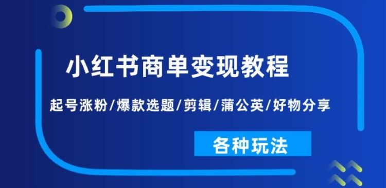 小红书商单变现教程：起号涨粉/爆款选题/剪辑/蒲公英/好物分享/各种玩法_菜菜笔记