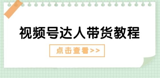 视频号达人带货教程：达人剧情打法(长期)+达人带货广告(短期)_菜菜笔记