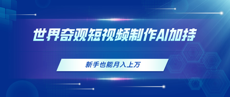 （11159期）世界奇观短视频制作，AI加持，新手也能月入上万_菜菜笔记