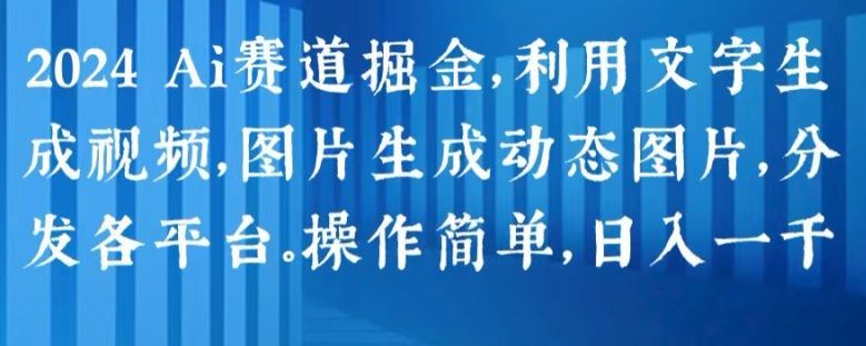 2024 Ai赛道掘金，利用文字生成视频，图片生成动态图片，分发各平台，操作简单，日入1k【揭秘】_菜菜笔记