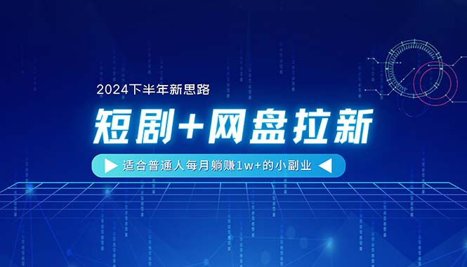 （11194期）【2024下半年新思路】短剧+网盘拉新，适合普通人每月躺赚1w+的小副业_菜菜笔记