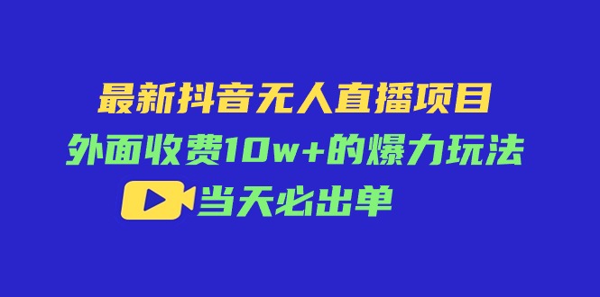 （11212期）最新抖音无人直播项目，外面收费10w+的爆力玩法，当天必出单_菜菜笔记