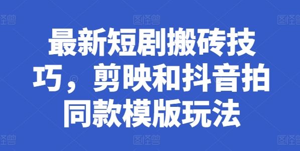 最新短剧搬砖技巧，剪映和抖音拍同款模版玩法_菜菜笔记