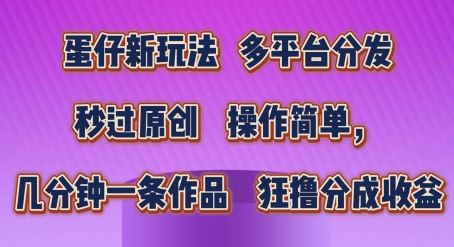 蛋仔新玩法，多平台分发，秒过原创，操作简单，几分钟一条作品，狂撸分成收益【揭秘】_菜菜笔记