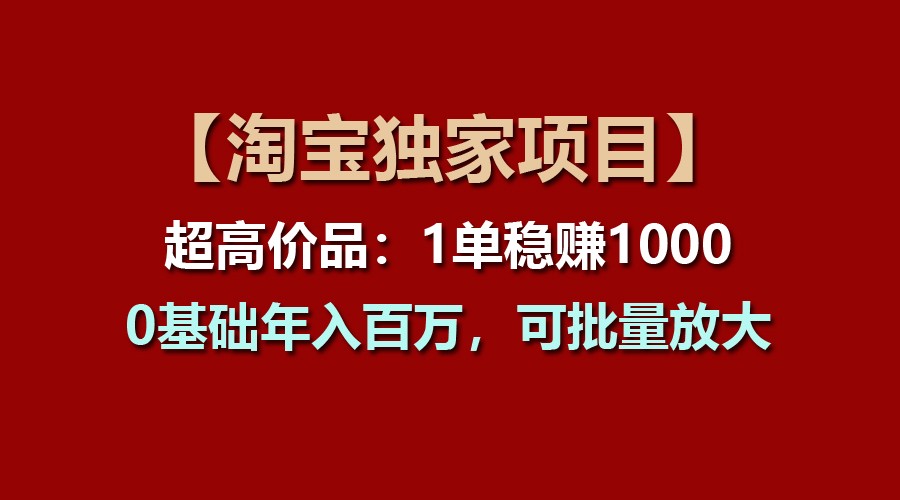【淘宝独家项目】超高价品：1单稳赚1000多，0基础年入百万，可批量放大_菜菜笔记
