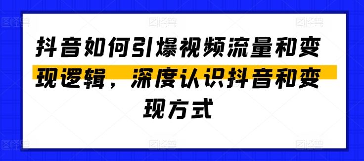 抖音如何引爆视频流量和变现逻辑，深度认识抖音和变现方式_菜菜笔记