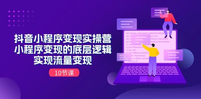 抖音小程序变现实操营，小程序变现的底层逻辑，实现流量变现（10节课）_菜菜笔记