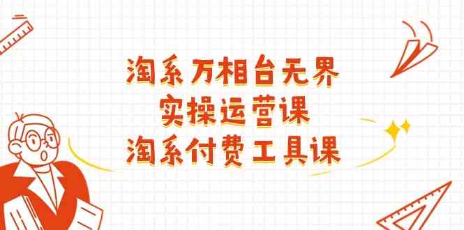 淘系万相台无界实操运营课：淘系付费工具课（63节课）_菜菜笔记