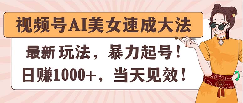 （11330期）视频号AI美女速成大法，暴力起号，日赚1000+，当天见效_菜菜笔记