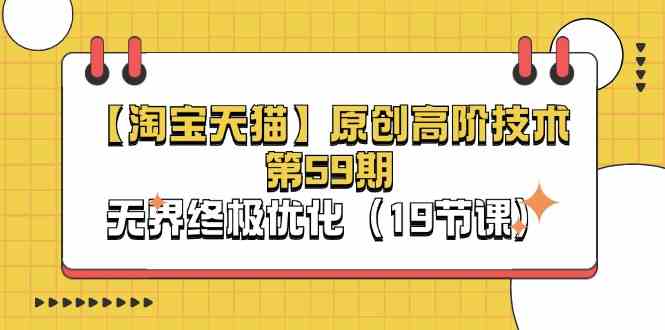 淘宝&天猫原创高阶技术第59期，无界终极优化（19节课）_菜菜笔记
