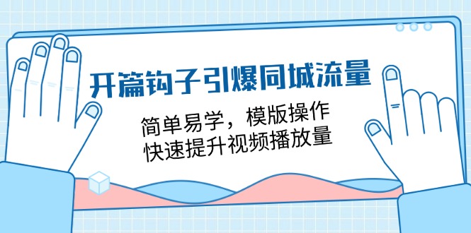 开篇钩子引爆同城流量，简单易学，模版操作，快速提升视频播放量（18节课）_菜菜笔记
