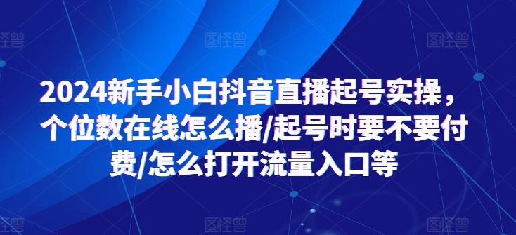 2024新手小白抖音直播起号实操，个位数在线怎么播/起号时要不要付费/怎么打开流量入口等_菜菜笔记