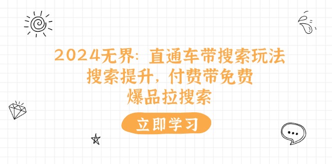 （11418期）2024无界：直通车 带搜索玩法，搜索提升，付费带免费，爆品拉搜索_菜菜笔记