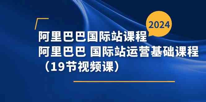 阿里巴巴国际站课程，阿里巴巴国际站运营基础课程（19节视频课）_菜菜笔记