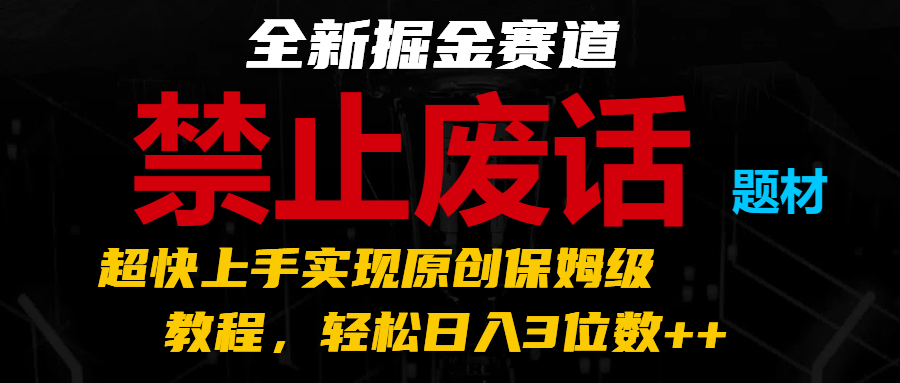 全新掘金赛道 禁止废话题材，超快上手实现原创保姆级教程，轻松日入3位数++_菜菜笔记