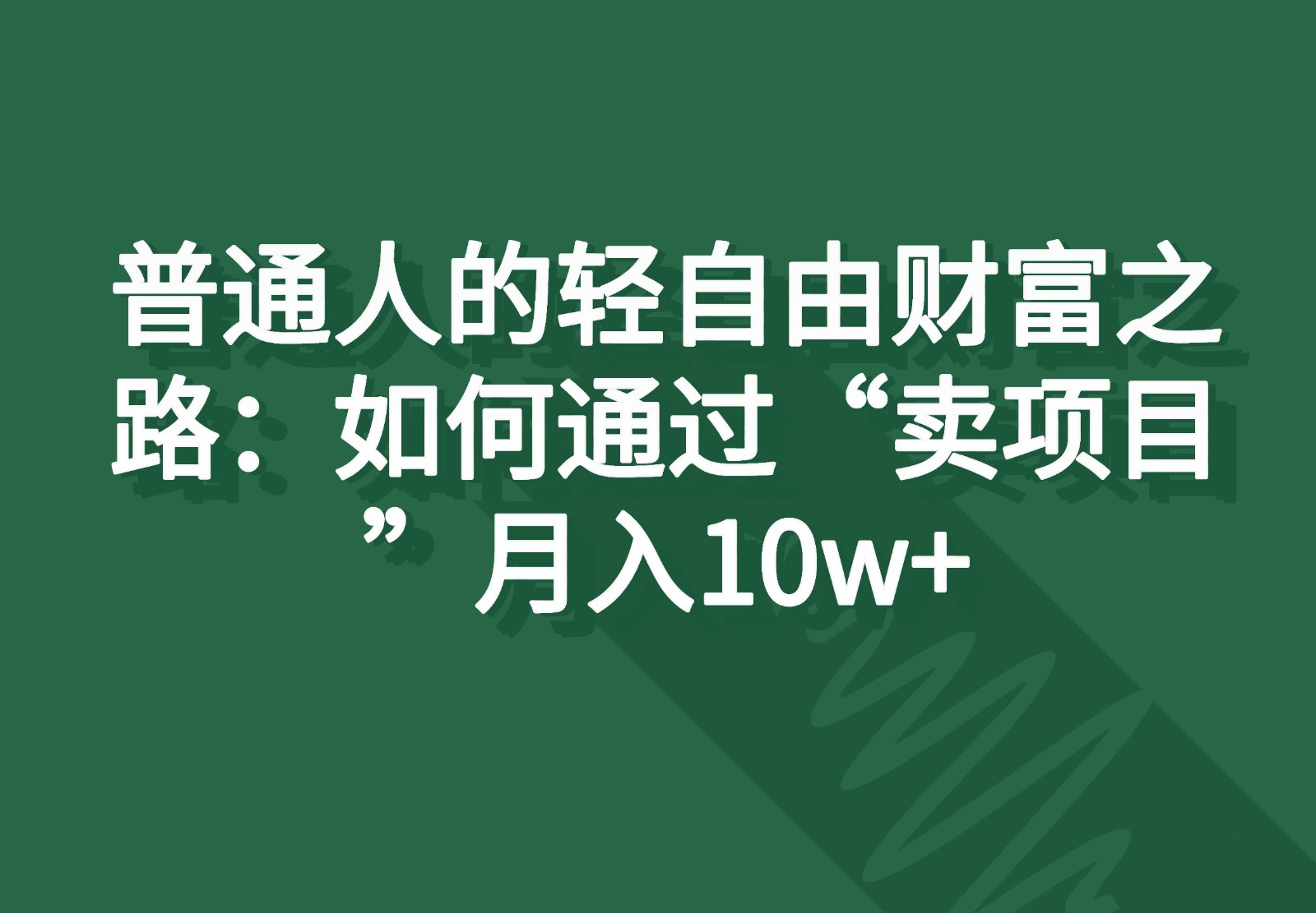 普通人的轻自由财富之路：如何通过“卖项目”月入10w+_菜菜笔记