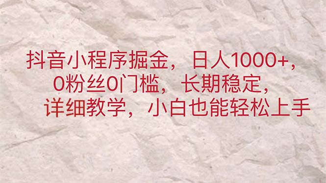 （11447期）抖音小程序掘金，日人1000+，0粉丝0门槛，长期稳定，小白也能轻松上手_菜菜笔记