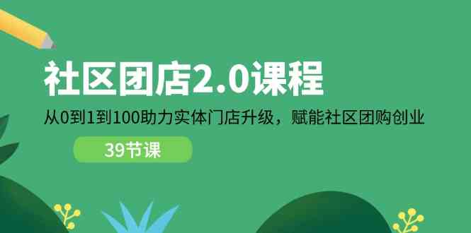 社区团店2.0课程，从0到1到100助力实体门店升级，赋能社区团购创业_菜菜笔记