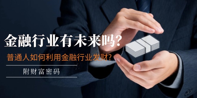（11499期）某付费文章：金融行业有未来吗？普通人如何利用金融行业发财?(附财富密码)_菜菜笔记