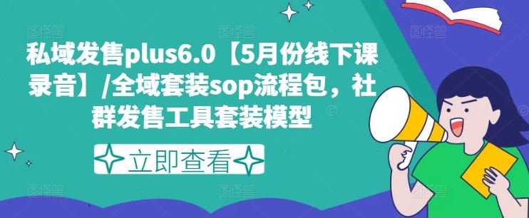 私域发售plus6.0【5月份线下课录音】/全域套装sop流程包，社群发售工具套装模型_菜菜笔记