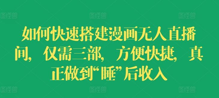 如何快速搭建漫画无人直播间，仅需三部，方便快捷，真正做到“睡”后收入【揭秘】_菜菜笔记