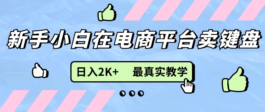 （11610期）新手小白在电商平台卖键盘，日入2K+最真实教学_菜菜笔记