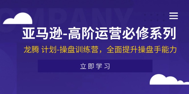 （11625期）亚马逊-高阶运营必修系列，龙腾 计划-操盘训练营，全面提升操盘手能力_菜菜笔记