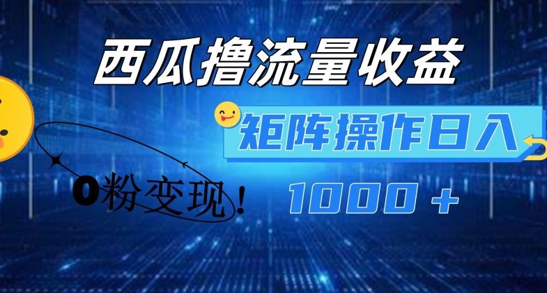 西瓜视频撸流量，简单上手，0粉变现矩阵操作，日入1000+【揭秘】_菜菜笔记