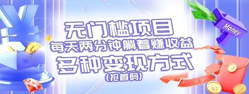 无门槛项目，每天花两分钟躺着收益，多种收益方式（抢首码）_菜菜笔记