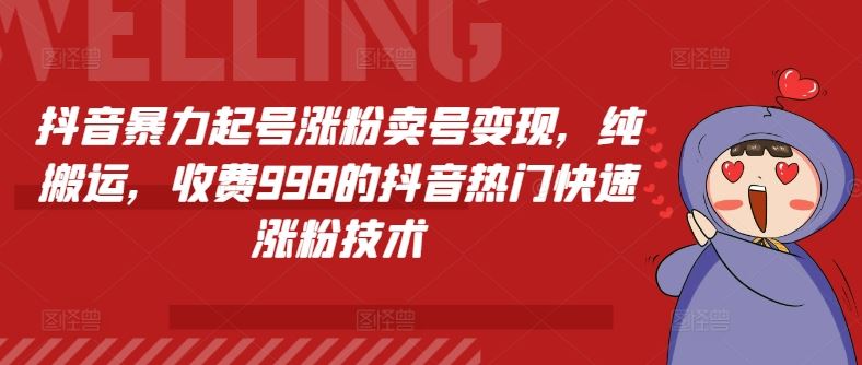 抖音暴力起号涨粉卖号变现，纯搬运，收费998的抖音热门快速涨粉技术_菜菜笔记