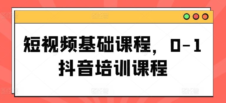 短视频基础课程，0-1抖音培训课程_菜菜笔记