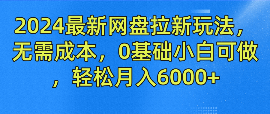 2024最新网盘拉新玩法，无需成本，0基础小白可做，轻松月入6000+_菜菜笔记