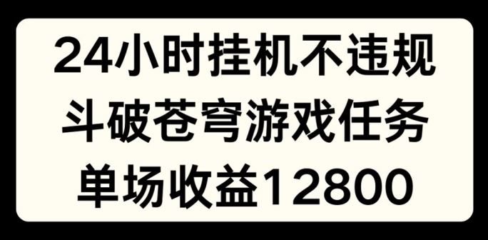 24小时无人挂JI不违规，斗破苍穹游戏任务，单场直播最高收益1280【揭秘】_菜菜笔记