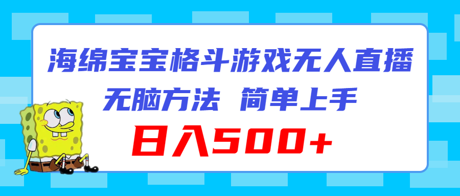 （11739期）海绵宝宝格斗对战无人直播，无脑玩法，简单上手，日入500+_菜菜笔记