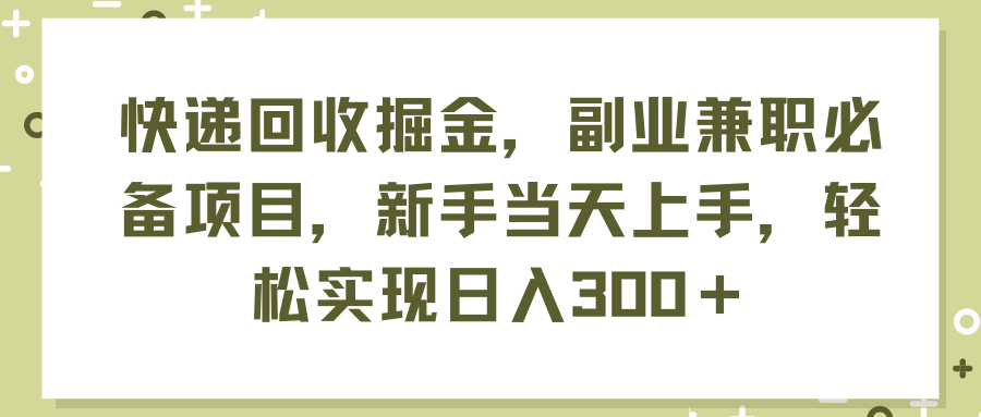 （11747期）快递回收掘金，副业兼职必备项目，新手当天上手，轻松实现日入300＋_菜菜笔记
