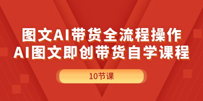 （11758期）图文AI带货全流程操作，AI图文即创带货自学课程_菜菜笔记