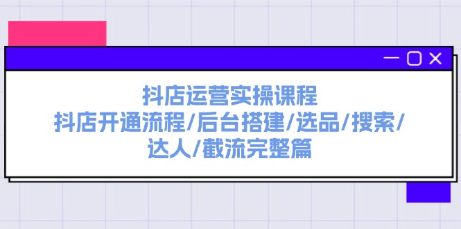 （11783期）抖店运营实操课程：抖店开通流程/后台搭建/选品/搜索/达人/截流完整篇_菜菜笔记
