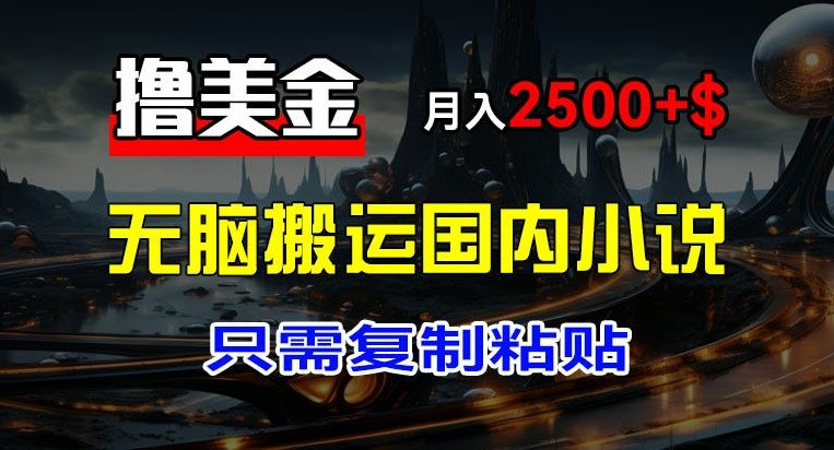 最新撸美金项目，搬运国内小说爽文，只需复制粘贴，稿费月入2500+美金，新手也能快速上手【揭秘】_菜菜笔记