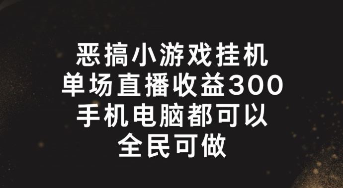 恶搞小游戏挂机，单场直播300+，全民可操作【揭秘】_菜菜笔记