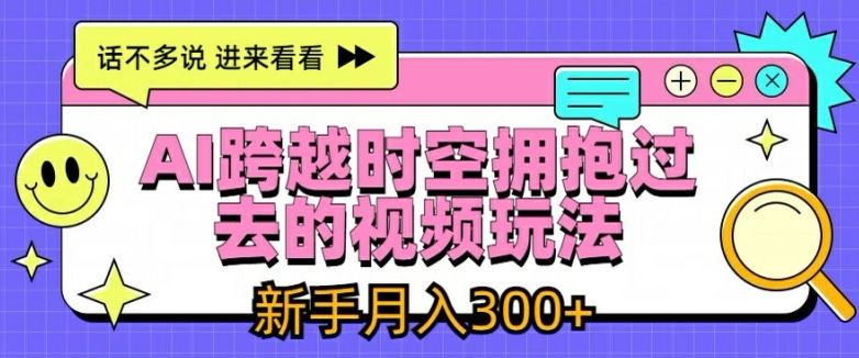 AI跨越时空拥抱过去的视频玩法，新手月入3000+【揭秘】_菜菜笔记