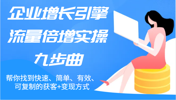 企业增长引擎流量倍增实操九步曲，帮你找到快速、简单、有效、可复制的获客+变现方式_菜菜笔记