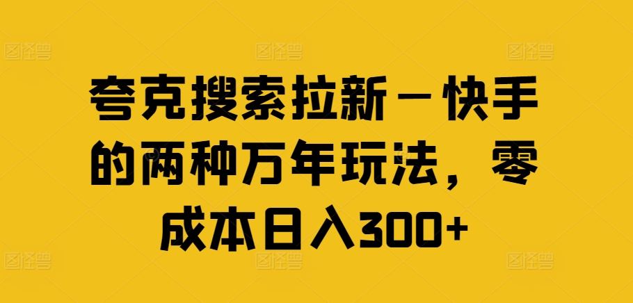 夸克搜索拉新—快手的两种万年玩法，零成本日入300+_菜菜笔记