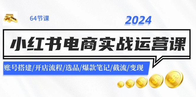 2024小红书电商实战运营课：账号搭建/开店流程/选品/爆款笔记/截流/变现_菜菜笔记