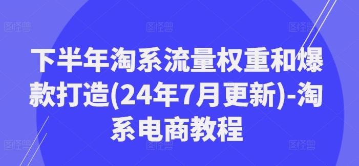 下半年淘系流量权重和爆款打造(24年7月更新)-淘系电商教程_菜菜笔记