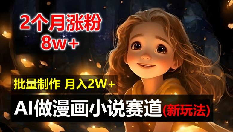 2个月涨粉8w，新玩法AI自动化做漫画小说赛道，操作简单可批量制作，新手小白轻松月入2W【揭秘】_菜菜笔记