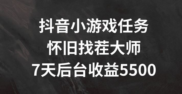抖音小游戏任务，怀旧找茬，7天收入5500+【揭秘】_菜菜笔记