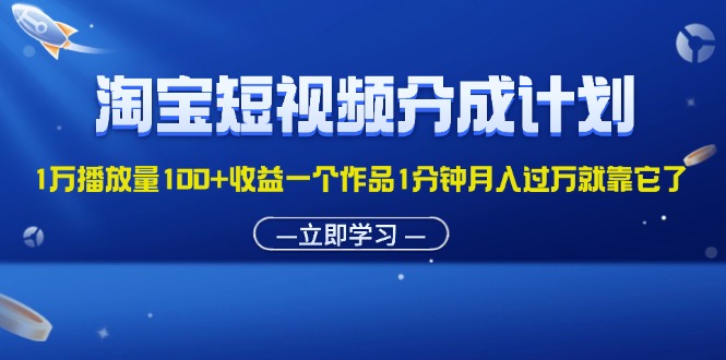 （11908期）淘宝短视频分成计划1万播放量100+收益一个作品1分钟月入过万就靠它了_菜菜笔记