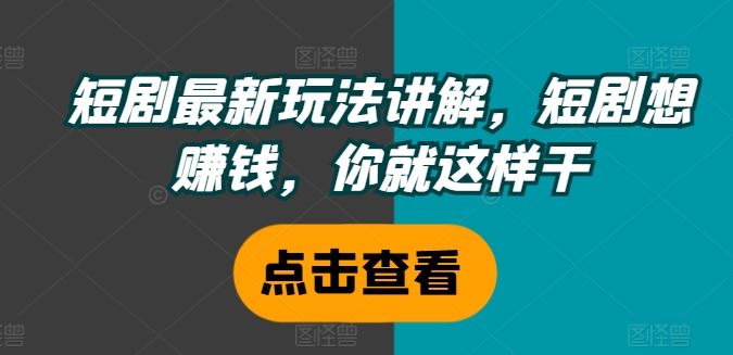 短剧最新玩法讲解，短剧想赚钱，你就这样干_菜菜笔记